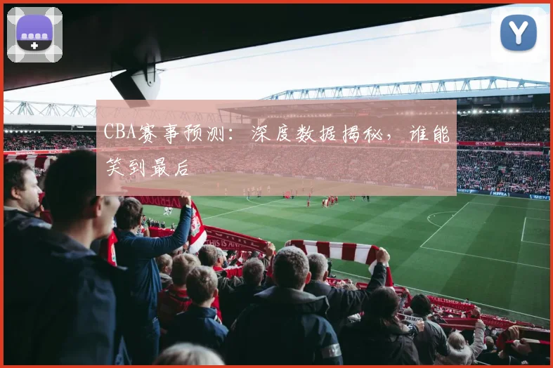 CBA赛事预测：深度数据揭秘，谁能笑到最后