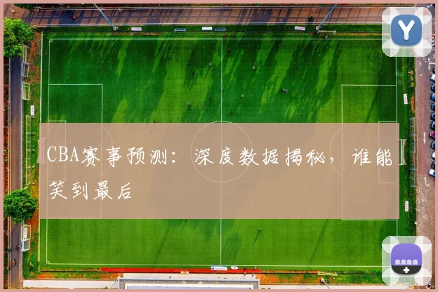 CBA赛事预测：深度数据揭秘，谁能笑到最后